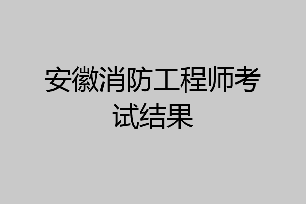 安徽消防工程师考试结果