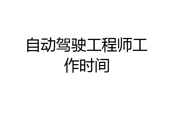 自动驾驶工程师工作时间