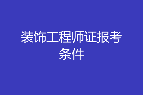 装饰工程师证报考条件