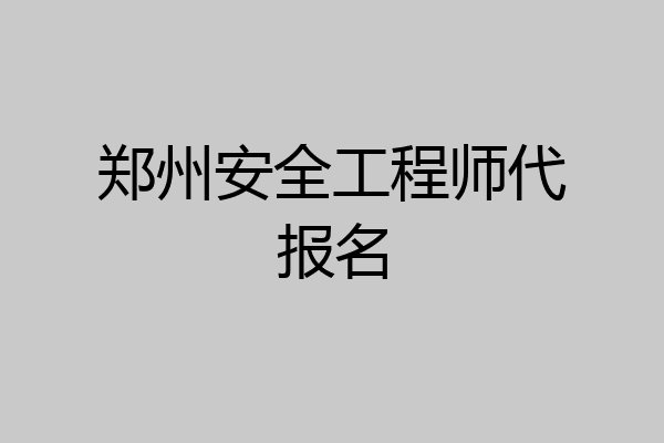 郑州安全工程师代报名