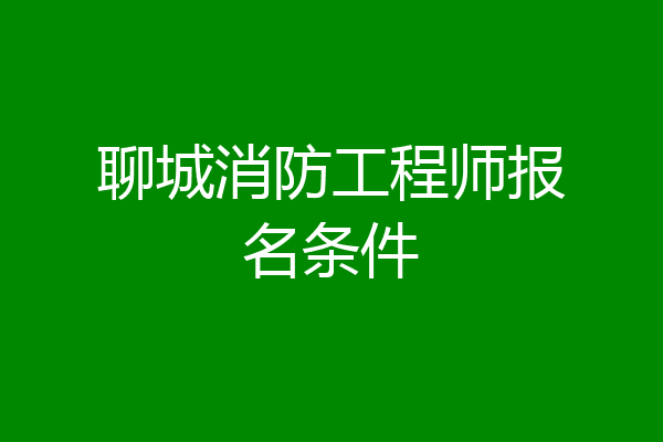 聊城消防工程师报名条件