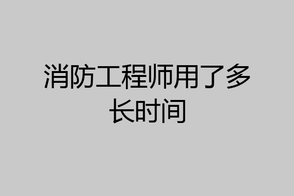消防工程师用了多长时间