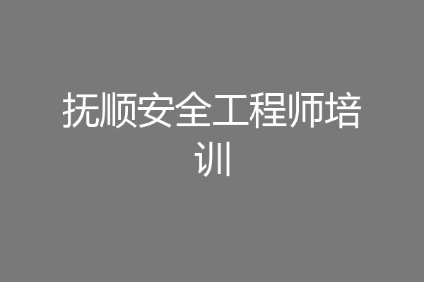 抚顺安全工程师培训