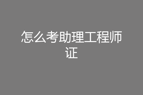 怎么考助理工程师证