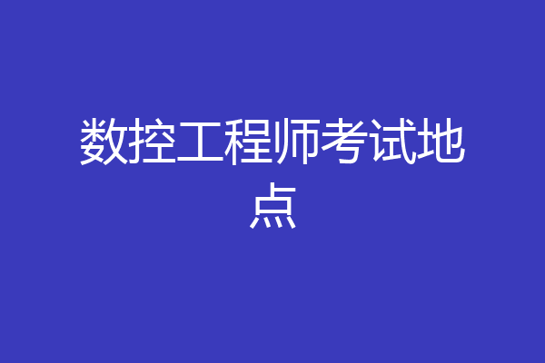 数控工程师考试地点