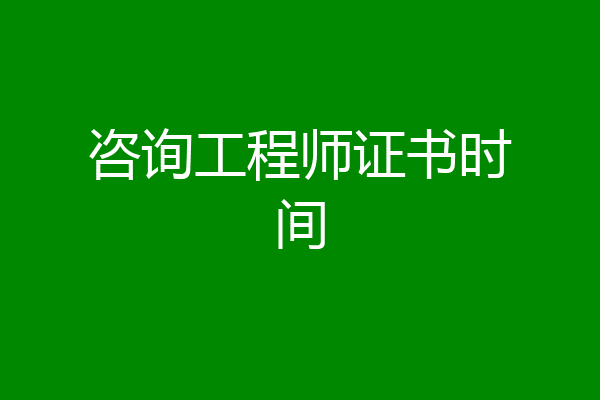 咨询工程师证书时间