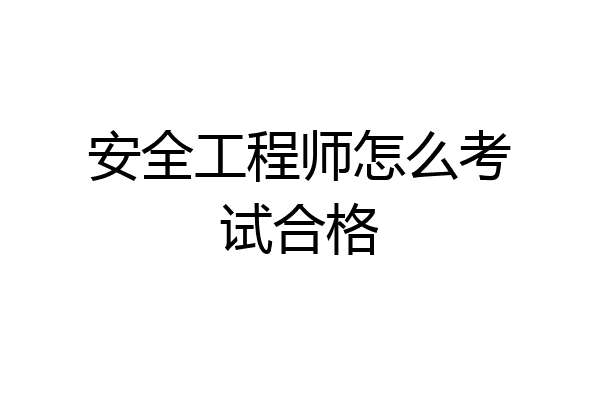安全工程师怎么考试合格