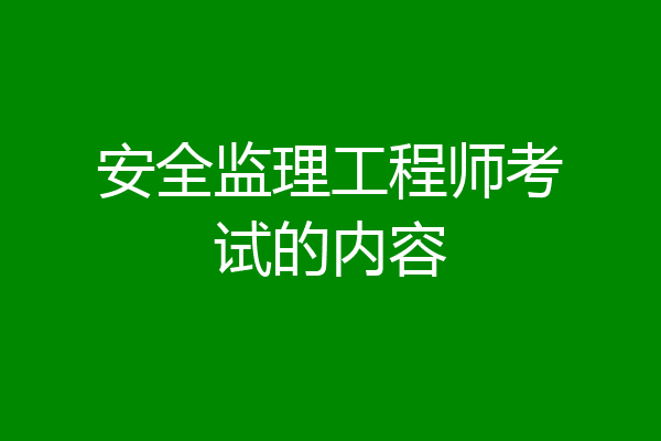 安全监理工程师考试的内容