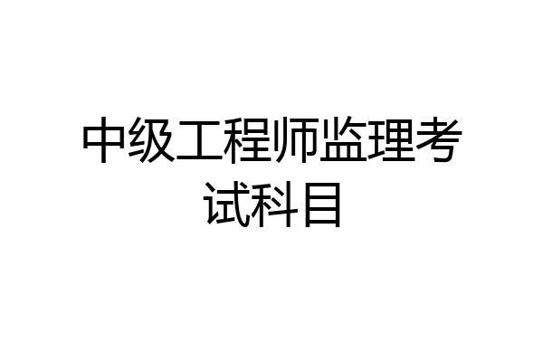 中级工程师监理考试科目