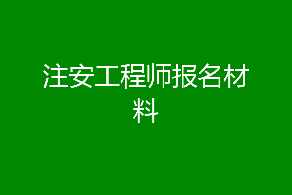 注安工程师报名材料