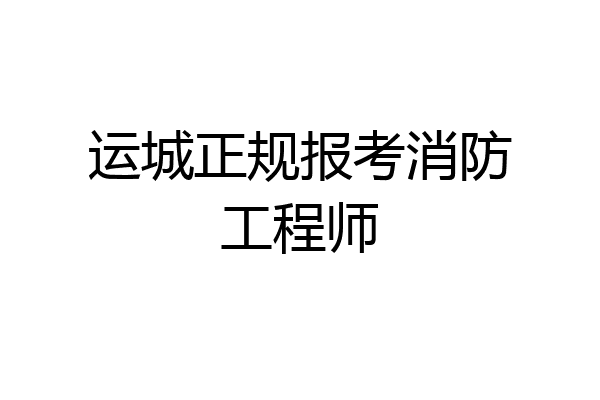 运城正规报考消防工程师