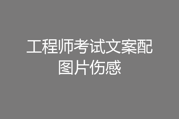 工程师考试文案配图片伤感