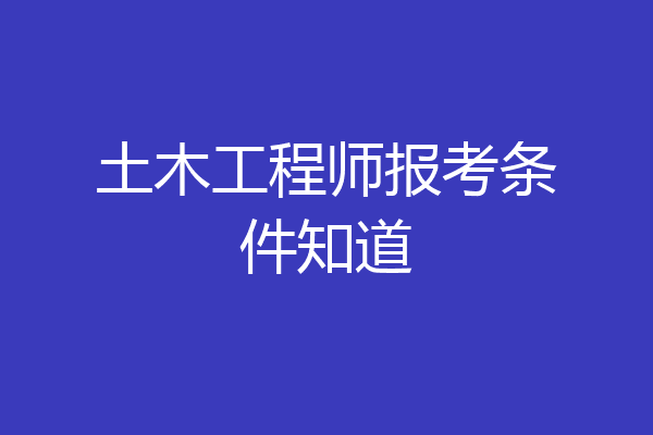 土木工程师报考条件知道