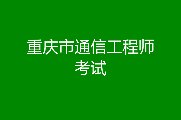 重庆市通信工程师考试