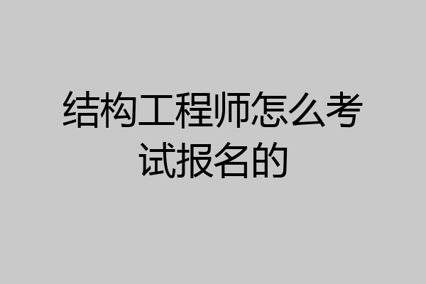 结构工程师怎么考试报名的