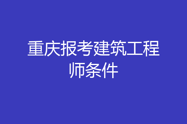 重庆报考建筑工程师条件