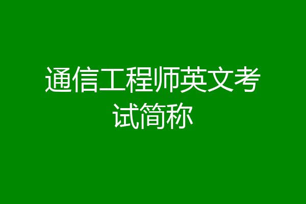 通信工程师英文考试简称