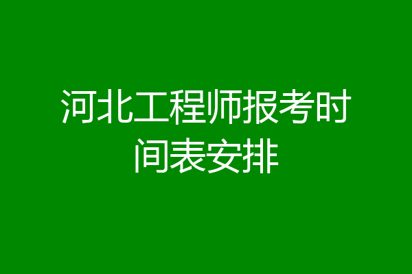 河北工程师报考时间表安排