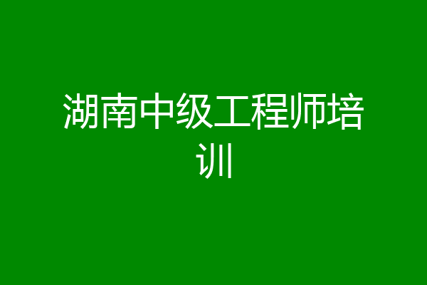 湖南中级工程师培训