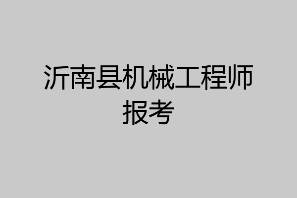 沂南县机械工程师报考