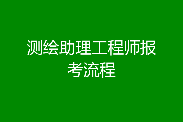 测绘助理工程师报考流程