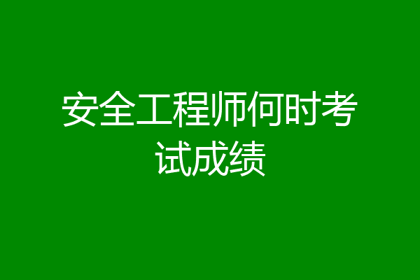 安全工程师何时考试成绩