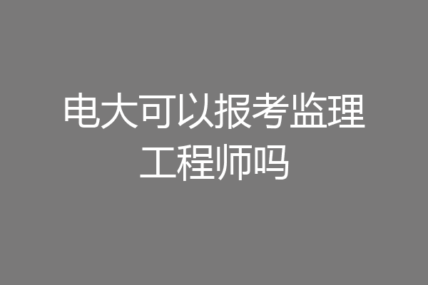 电大可以报考监理工程师吗