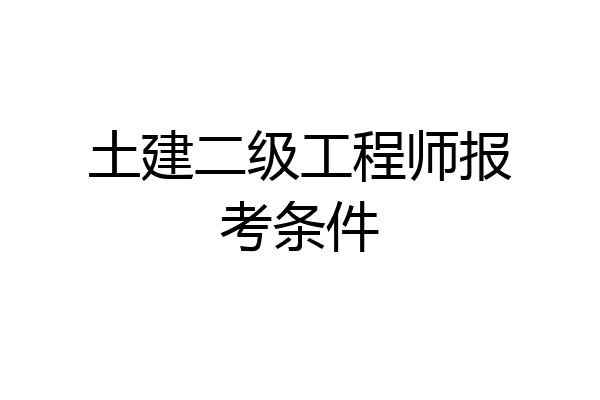 土建二级工程师报考条件