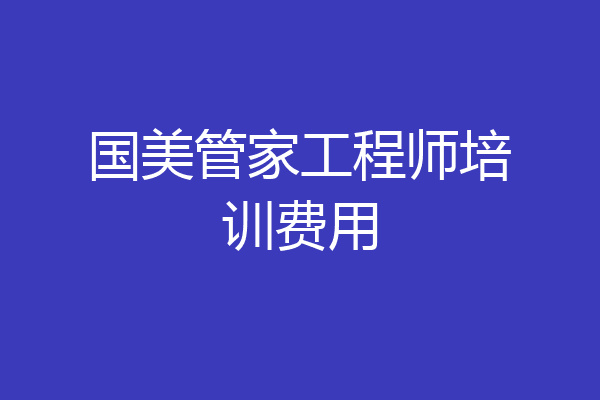 国美管家工程师培训费用