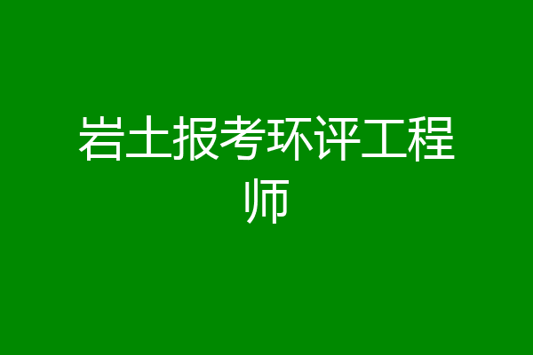 岩土报考环评工程师