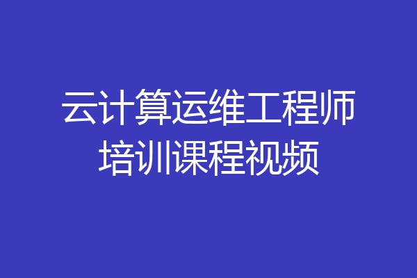 云计算运维工程师培训课程视频