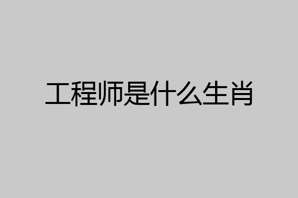 工程师是什么生肖