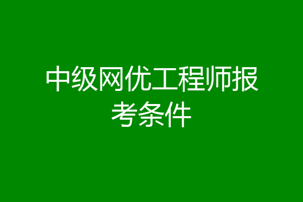 中级网优工程师报考条件