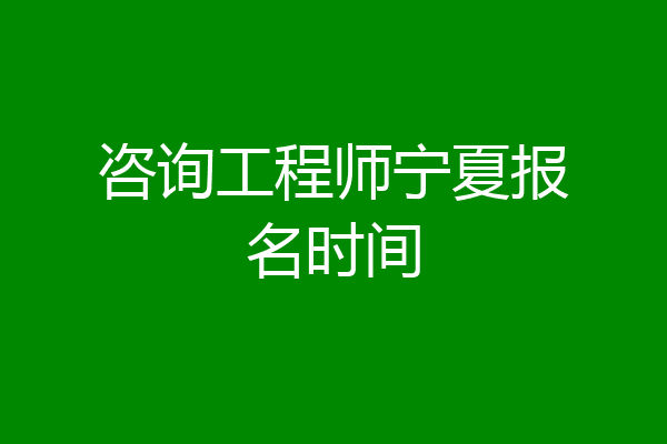 咨询工程师宁夏报名时间