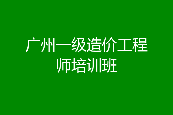 广州一级造价工程师培训班
