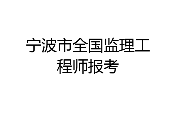 宁波市全国监理工程师报考