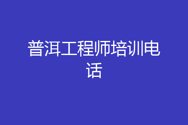 普洱工程师培训电话