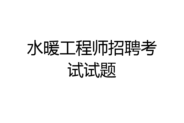 水暖工程师招聘考试试题