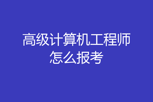 高级计算机工程师怎么报考