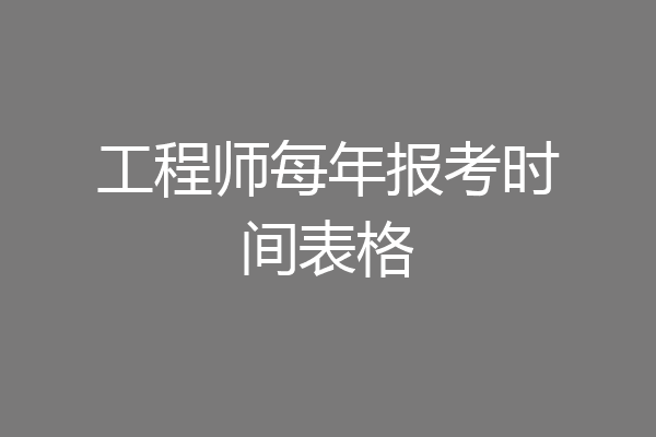 工程师每年报考时间表格