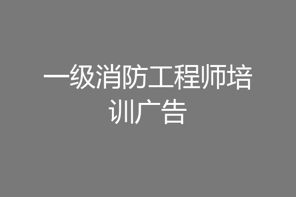 一级消防工程师培训广告