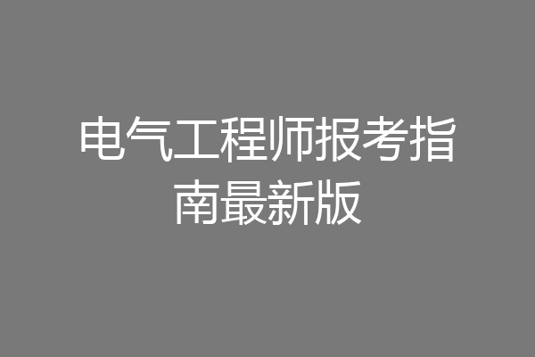 电气工程师报考指南最新版