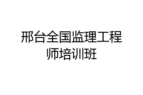 邢台全国监理工程师培训班