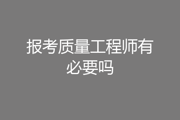 报考质量工程师有必要吗