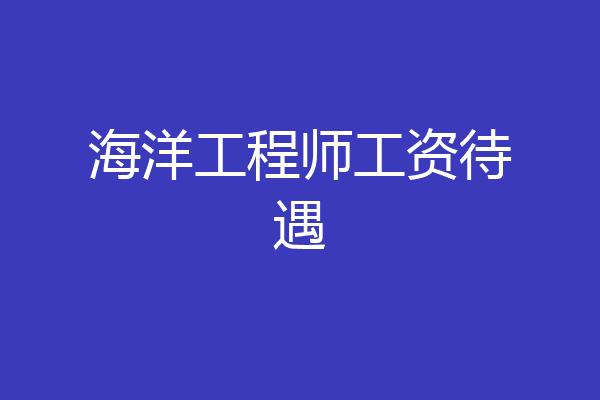 海洋工程师工资待遇
