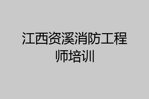 江西资溪消防工程师培训