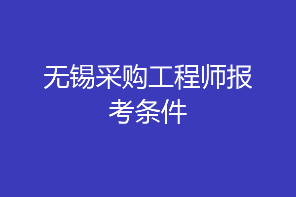 无锡采购工程师报考条件