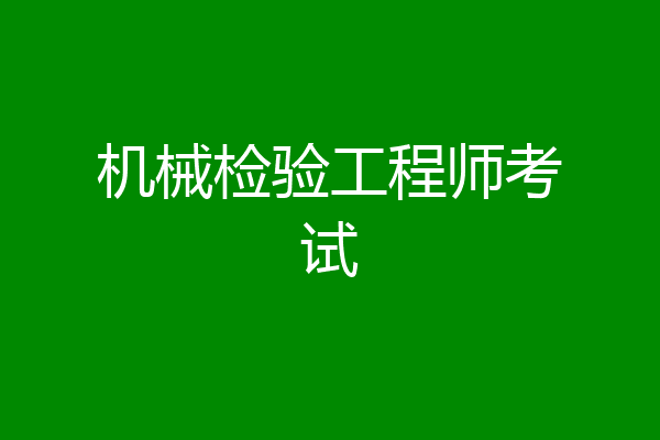 机械检验工程师考试
