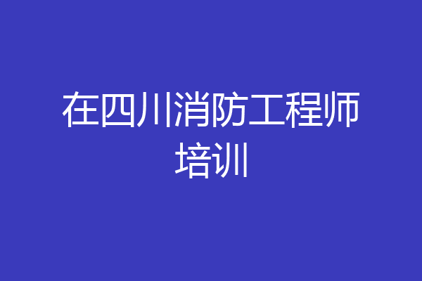 在四川消防工程师培训