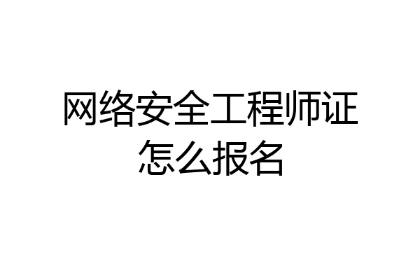 网络安全工程师证怎么报名